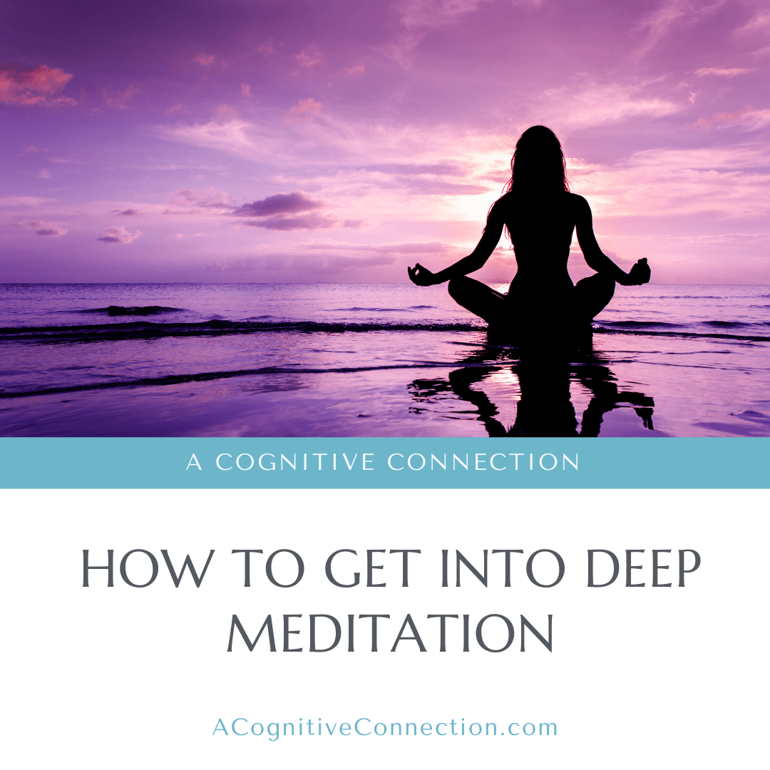 How to Get Into Deep Meditation - A Cognitive Connection